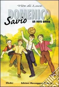 Domenico Savio. Un vero amico. Vite di luce libro