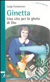 Ginetta. Una vita per la gloria di Dio libro