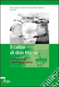 Il calice di don Mario. Le storie degli «ultimi degli ultimi» libro