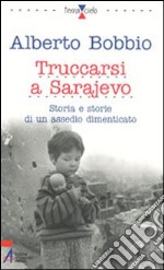 Truccarsi a Sarajevo. Storia e storie di un assedio dimenticato libro