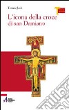 L'icona della croce di san Damiano libro