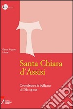 Santa Chiara d'Assisi. Contemplare la bellezza di Dio sposo libro