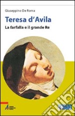 Teresa d'Avila. La farfalla e il grande re. Ediz. a caratteri grandi libro