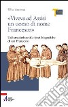 «Viveva ad Assisi un uomo di nome Francesco». Un'introduzione alle fonti biografiche di san Francesco libro