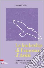 La leadership di Francesco d'Assisi. Formatori e formandi alla scuola di Francesco