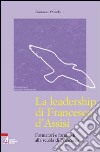 La leadership di Francesco d'Assisi. Formatori e formandi alla scuola di Francesco libro