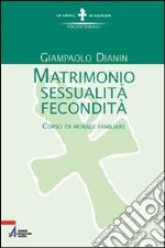 Matrimonio, sessualità, fecondità. Corso di morale familiare libro