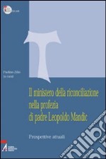 Il ministero della riconciliazione nella profezia di Leopoldo Mandic. Prospettive attuali libro