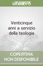 Venticinque anni a servizio della teologia
