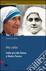 Ho sete. Dalla piccola Teresa a madre Teresa libro