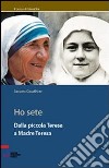 Ho sete. Dalla piccola Teresa a madre Teresa libro