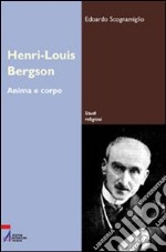 Henri-Louis Bergson. Anima e corpo libro