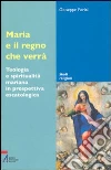 Maria e il regno che verrà. Teologia e spiritualità mariana in prospettiva escatologica libro