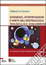 Esperienza, interpretazione e verità nell'epistemologia teologica di E. Schillebeeckx. Un tentativo di rilettura pareysoniana e ricoeuriana