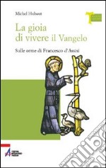 La gioia di vivere il vangelo. Sulle orme di Francesco d'Assisi libro