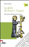 La gioia di vivere il vangelo. Sulle orme di Francesco d'Assisi libro di Hubaut Michel