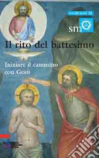 Il rito del battesimo. Iniziare il cammino con Gesù libro