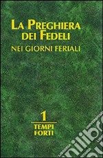 La preghiera dei fedeli nei giorni feriali. Vol. 1: Tempi forti libro