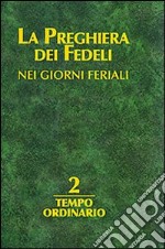 La preghiera dei fedeli nei giorni feriali. Vol. 2: Tempo ordinario libro