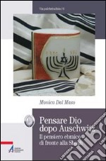 Pensare Dio dopo Auschwitz. Il pensiero ebraico di fronte alla Shoah libro