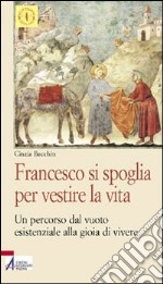 Francesco si spoglia per vestire la vita. Un percorso dal vuoto esistenziale alla gioia di vivere libro