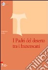 I Padri del deserto tra i francescani libro