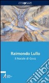 Raimondo Lullo. Il Natale di Gesù libro di Dal Lago Luigi