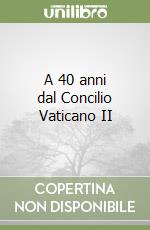 A 40 anni dal Concilio Vaticano II libro