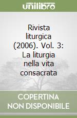 Rivista liturgica (2006). Vol. 3: La liturgia nella vita consacrata libro