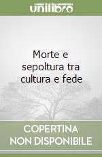 Morte e sepoltura tra cultura e fede libro