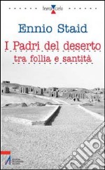 I Padri del deserto tra follia e santità. Briganti, anarchici, ladri, poeti, mistici libro