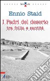 I Padri del deserto tra follia e santità. Briganti, anarchici, ladri, poeti, mistici libro