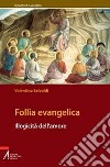 Follia evangelica. Illogicità dell'amore libro di Salvoldi Valentino