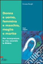 Donna e uomo, femmina e maschio, moglie e marito. Per interpretare la vita secondo la Bibbia libro