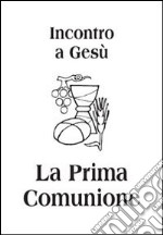 Incontro a Gesù. La prima comunione libro