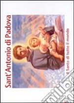 Sant'Antonio di Padova. Il santo di tutto il mondo. Ediz. illustrata libro