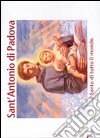 Sant'Antonio di Padova. Il santo di tutto il mondo. Ediz. illustrata libro