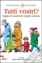 Tutti vostri? Viaggio nel mondo delle famiglie numerose libro