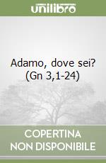 Adamo, dove sei? (Gn 3,1-24)