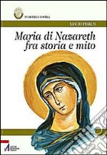 Maria di Nazareth fra storia e mito libro