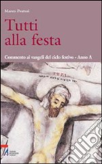 Tutti alla festa. Commento ai Vangeli del ciclo festivo. Anno A libro