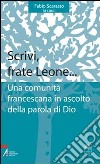 Scrivi, frate Leone... Una comunità francescana in ascolto della parola di Dio libro