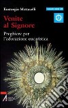 Venite al Signore. Preghiere per l'adorazione eucaristica libro