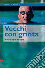 Vecchi con grinta. Vivere bene fa bene libro