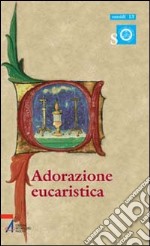 Adorazione eucaristica. Preghiere e celebrazioni della parola per tutto l'anno liturgico