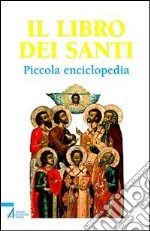 Il libro dei santi. Piccola enciclopedia libro