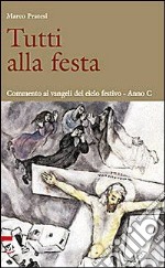 Tutti alla festa / C. Commento ai Vangeli del ciclo festivo libro