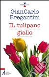 Il tulipano giallo libro di Bregantini Giancarlo Maria