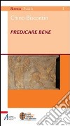 Predicare bene libro di Biscontin Chino