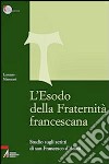 L'Esodo della fraternità francescana. Studio sugli scritti di San Francesco d'Assisi libro